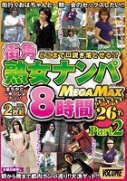 どこまで口説き落とせる！？街角熟女ナンパGET！GET！GET！8時間MEGAMAX Part2