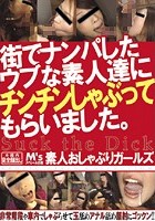 街でナンパしたウブな素人達にチンチンしゃぶってもらいました。