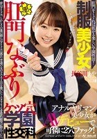 制服美少女肛門なぶり ケツ穴学園性交科 アナルヤリマン美少女がAVデビューで可憐に2穴ファック！ 長谷川まや