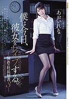 僕は今日、彼女をレ●プする。 憧れの社長秘書3 あおいれな