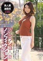 フレッシュ人妻ノンフィクション絶頂ドキュメンタリー！！ 東北の大地で実った天然美肌Fカップ妻 みつきさん 28歳