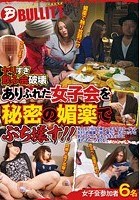 ヤリすぎ飲み会破壊 ありふれた女子会を秘密の媚薬でぶち壊す！！