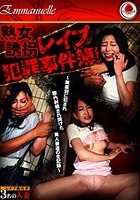 熟女誘拐レイプ犯罪事件簿！～無差別に犯され膣内射精され続けた美人妻達の全記録～