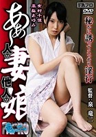 あぁ～人の妻他人の娘 秘かに誘ってこっそり淫行 有村千佳 高梨あゆみ