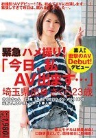 緊急ハメ撮り！ 「今日、私AV出ます…」 埼玉県出身 さくら23歳