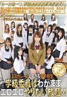 エスカレートしすぎる女子校生。学級委員はわがままエロエロやりたい放題！！