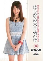 絶·対·美·少·女 奇跡の原石 方言が可愛すぎる美少女 はじめての大量ぶっかけ 鈴木心葉