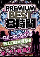 PREMIUM BEST8時間 ～ロ●ータ、ナンパ編