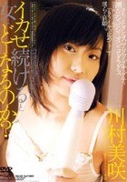 イカせ続けると女はどーなるのか？ 川村美咲