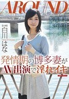 発情期の博多妻がAV出演で淫れイキ 白川はな