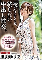 ひたすら生でハメまくる、終らない中出し性交。 予定調和なしの中出しドキュメント 里美ゆりあ