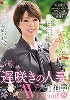 『アラフォーにして初めて性の悦びを知りました―。』 遅咲きの人妻 大竹柚季 38歳 AVDebut！！