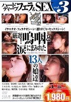 ハードディープフェラ＆SEX vol.3 厳選！嗚咽と涙にまみれた13人の娘達