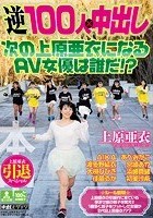 上原亜衣引退スペシャル 逆100人×中出し 次の上原亜衣になるAV女優は誰だ！？