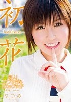 新人！ウブすぎるEカップ女子 初花-hatsuhana- なつみ