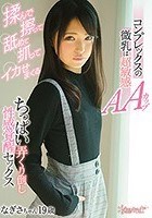 コンプレックスの微乳は超敏感AAカップ なぎさちゃん19歳 揉んで擦って舐めて抓ってイカせまくるちっぱい弄くり倒し性感覚醒セックス