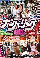 全国ナンパ·リーグ180分熱闘中継！ 「名古屋VS広島」 瀬戸内のおなごが一番じゃけん～うんね、尾張には勝てんだぎゃあ～