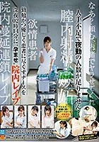 人手不足で夜勤の人数が足りません…勤勉かつ優しく患者に尽くすナースを深夜02時14分に‘孕ませ’院内レ●プ