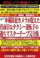 車載防犯カメラが捉えた真面目なタクシー運転手の過ちマスターテープ完全版