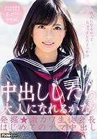 中出ししたら大人になれるかな？発掘★激カワ生徒会長はじめてのナマ中出し あかり