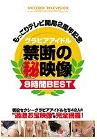 もっこりテレビ開局2周年記念 グラビアアイドル禁断の○秘映像8時間BEST