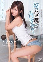 妹のハミ尻がエロすぎて 小島みなみ