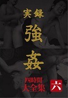 実録 強姦 大全集 四時間 六