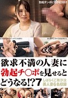 欲求不満の人妻に勃起チンポを見せるとどうなる！？ 7