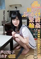 初めてのぶっかけ·緊縛·輪姦 芦田知子 18才