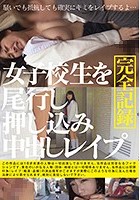 女子校生を尾行し押し込み中出しレイプ