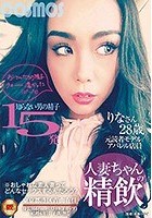 人妻ちゃんの精飲 知らない男の精子15発 元読者モデル/アパレル店員 りなさん28歳