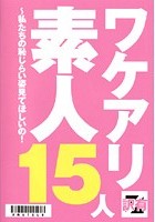 ワケアリ素人15人 ～私たちの恥じらい姿見てほしいの！