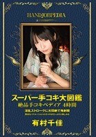 スーパー手コキ大図鑑 絶品手コキペディア 4時間 有村千佳