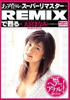 あのアイドルがスーパーリマスターREMIXで甦る ［天宮まなみ］