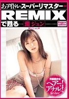 あのアイドルがスーパーリマスターREMIXで甦る ［灘ジュン］