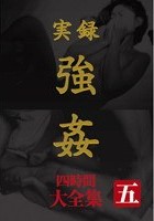 実録 強姦 大全集 四時間 五