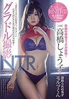 グラドル撮影NTR ～最低な元カレの映像ディレクターに何度も抱かれた僕の婚約者の浮気映像～ 高橋しょう子