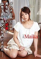 ダンナ以外に男を知らない若妻は品性下劣な義父の玩具にされた Maika