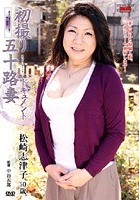 初撮り五十路妻ドキュメント 松崎志津子