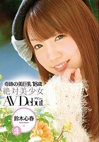 奇跡の美巨乳18歳 絶·対·美·少·女 AVDebut 鈴木心春