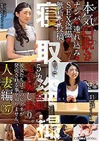 本気（マジ）口説き 人妻編 37 ナンパ→連れ込み→SEX盗撮→無断で投稿